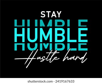 Stay Humble Hustle Hard, slogan t shirt design graphic vector quotes illustration motivational inspirational