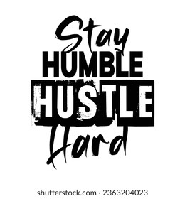 Stay Humble Hustle Hard Typography Vector For Print Design. 