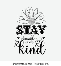 Stay Humble And Kind, Vector illustration happiness lettering with sunflower, hand drawn motivational quotes, typography for t-shirt, poster, sticker and card