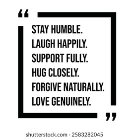 stay humble, laugh happily, support fully, hug closely, forgive naturally, love genuinely, inspirational design quote, motivational quotes, typography illustration lettering quotes