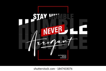 STAY HUMBLE NEVER ARROGANT modern and stylish typography slogan. Abstract design with the lines style. Vector print tee shirt, typography, poster. Global swatches.
