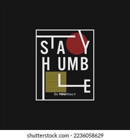 stay humble  stylish typography slogan. Vector illustration for print tee shirt, background, typography, poster and more.