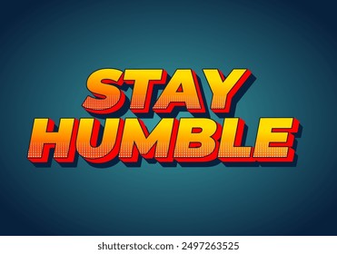 Stay humble. Text effect design in 3D style with eye catching colors