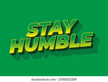 Stay humble. Text effect design in 3D style with eye catching colors