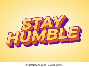 Stay humble. Text effect design in 3D style with eye catching colors