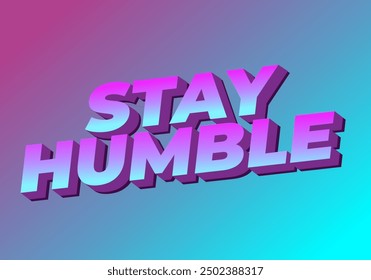 Stay humble. Text effect design in 3D style with eye catching colors