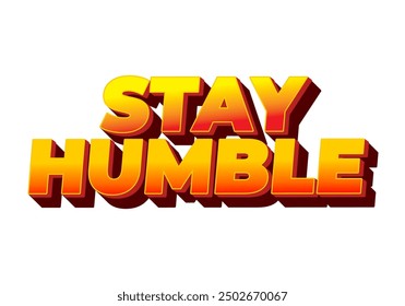 Stay humble. Text effect design in 3D style with eye catching colors