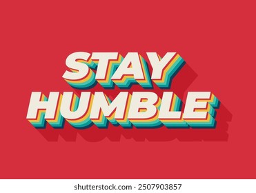 Stay humble. Text effect design in 3D style with eye catching colors