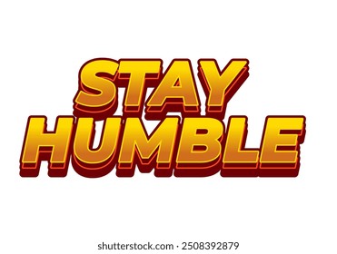 Stay humble. Text effect design in 3D style with eye catching colors