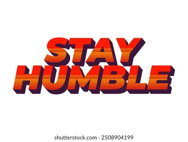 Stay humble. Text effect design in 3D style with eye catching colors