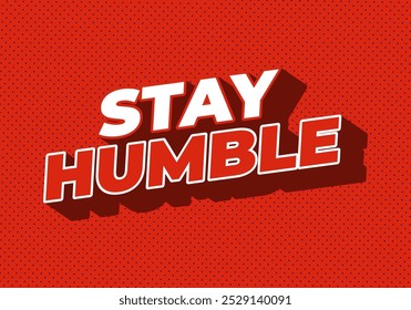 Stay humble. Text effect design in 3D style with eye catching colors