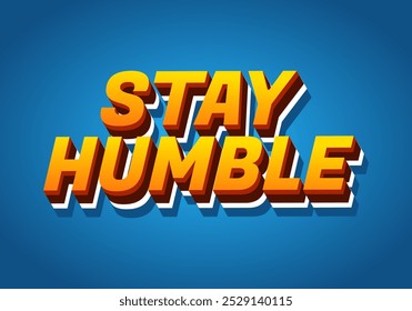 Stay humble. Text effect design in 3D style with eye catching colors