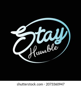 stay humble vector text design, powerful design for t-shirts, hats, sweaters, prints, cards, banners and more