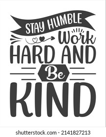 Stay Humble Work Hard And Be Kind SVG T-Shirt Design.