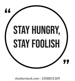 Stay hungry, stay foolish inspirational design quote, motivational quotes, typography illustration lettering quotes