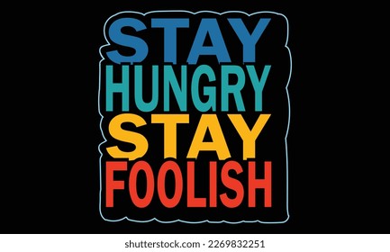 Stay hungry, stay foolish T-shirt Design Vector Illustration, quotes, motivational poster, typography t shirt design