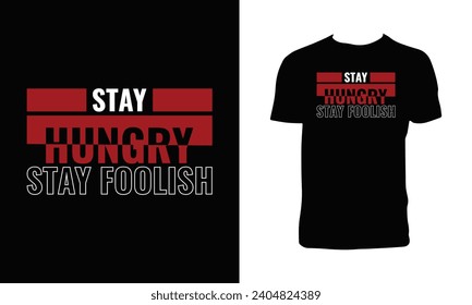 Stay Hungry Stay Foolish Typography T Shirt Design. 