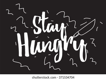 Stay hungry inscription. Greeting card with calligraphy. Hand drawn design elements. Black and white. Usable as photo overlay.