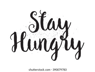 Stay hungry inscription. Greeting card with calligraphy. Hand drawn lettering design. Typography for banner, poster or apparel design. Isolated vector element.