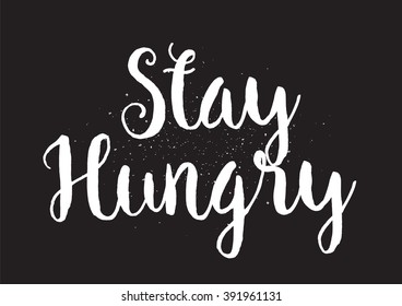 Stay hungry inspirational inscription. Greeting card with calligraphy. Hand drawn lettering design. Usable as photo overlay. Typography for banner, poster or apparel design. Isolated vector element.