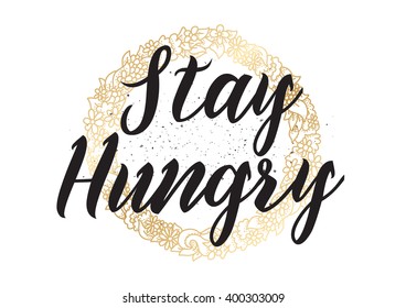 Stay hungry inspirational inscription. Greeting card with calligraphy. Hand drawn lettering design. Photo overlay. Typography for banner, poster or apparel design. Vector typography.