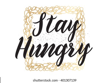 Stay hungry inspirational inscription. Greeting card with calligraphy. Hand drawn lettering design. Photo overlay. Typography for banner, poster or apparel design. Vector typography.