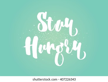 Stay hungry inspirational inscription. Greeting card with calligraphy. Hand drawn lettering design. Photo overlay. Typography for banner, poster or clothing design. Vector invitation.