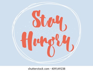 Stay hungry inspirational inscription. Greeting card with calligraphy. Hand drawn lettering design. Typography for banner, poster or clothing design. Vector invitation.