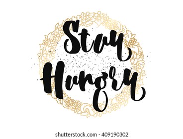 Stay hungry inspirational inscription. Greeting card with calligraphy. Hand drawn lettering design. Typography for banner, poster or clothing design. Vector invitation.