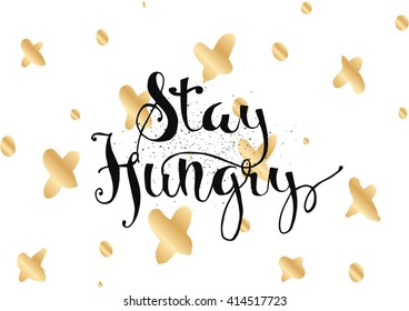 Stay hungry inspirational inscription. Greeting card with calligraphy. Hand drawn lettering. Typography for invitation, banner, poster or clothing design. Vector quote.
