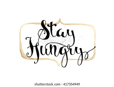Stay hungry inspirational inscription. Greeting card with calligraphy. Hand drawn lettering. Typography for invitation, banner, poster or clothing design. Vector quote.