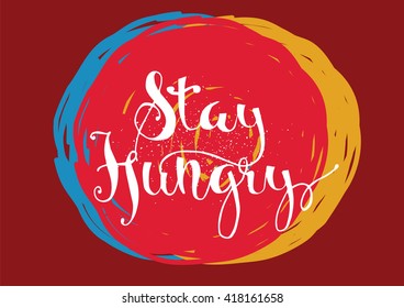 Stay hungry inspirational inscription. Greeting card with calligraphy. Hand drawn lettering. Typography for invitation, banner, poster or clothing design. Vector quote.