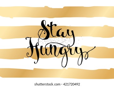 Stay hungry inspirational inscription. Greeting card with calligraphy. Hand drawn lettering. Typography for invitation, banner, poster or clothing design. Vector quote.