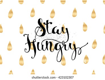 Stay hungry inspirational inscription. Greeting card with calligraphy. Hand drawn lettering. Typography for invitation, banner, poster or clothing design. Vector quote.