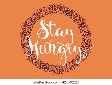 Stay hungry inspirational inscription. Greeting card with calligraphy. Hand drawn lettering. Typography for invitation, banner, poster or clothing design. Vector quote.