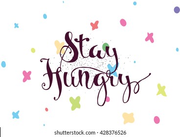 Stay hungry inspirational inscription. Greeting card with calligraphy. Hand drawn lettering. Typography for invitation, banner, poster or clothing design. Vector quote.
