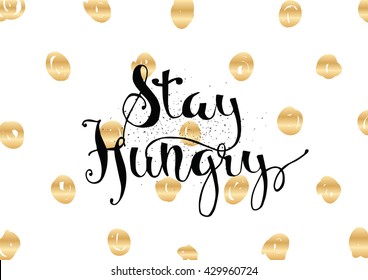 Stay hungry inspirational inscription. Greeting card with calligraphy. Hand drawn lettering. Typography for invitation, banner, poster or clothing design. Vector quote.