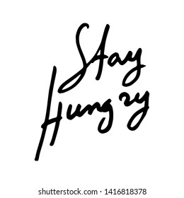 Stay hungry inspirational words. Grunge greeting card with calligraphy. Hand drawn ink lettering design. Typography for banner, poster or clothing design. Vector invitation.
