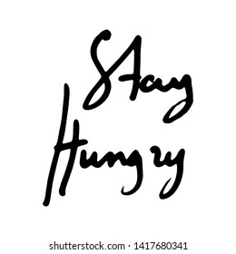 Stay hungry inspirational words. Grunge greeting card with calligraphy. Hand drawn ink lettering design. Typography for banner, poster or clothing design. Vector invitation.