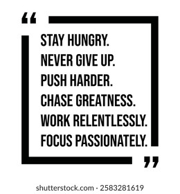 stay hungry, never give up, push harder, chase greatness, work relentlessly, focus passionately, inspirational design quote, motivational quotes, typography illustration lettering quotes