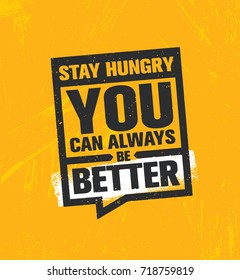 Stay Hungry. You Can Always Be Better. Inspiring Creative Motivation Quote Poster Template. Vector Typography Banner Design Concept On Grunge Texture Rough Background
