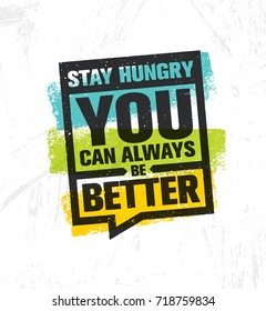 Stay Hungry. You Can Always Be Better. Inspiring Creative Motivation Quote Poster Template. Vector Typography Banner Design Concept On Grunge Texture Rough Background
