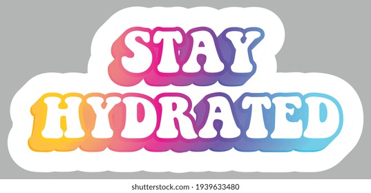 Stay Hydrated. Colorful text, isolated on simple background. Sticker for stationery. Ready for printing. Trendy graphic design element. Retro font calligraphy in 60s funky style. Vector EPS 10. 