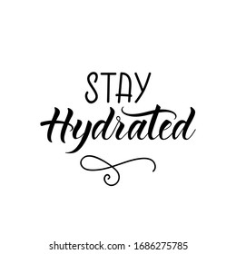 Stay hydrated. Lettering. Ink illustration. Modern brush calligraphy Isolated on white background. t-shirt