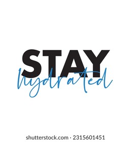 Stay hydrated. Motivation Quote Modern calligraphy text stay hydrated. Design print for t shirt, tee, card, type poster banner. Vector illustration