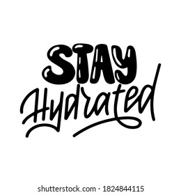 Stay hydrated motivational lettering design. Inscription for t-shirts, posters and prints