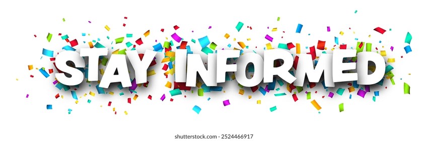 Stay informed sign over colorful cut out ribbon confetti background. Design element. Vector illustration.