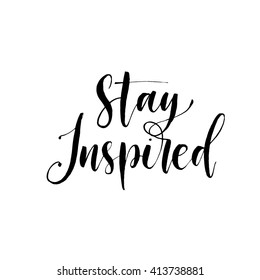 Stay inspired card. Hand drawn inspirational quote. Ink illustration. Modern brush calligraphy. Isolated on white background. Positive poster.