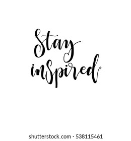 Stay inspired card or poster. Hand drawn lettering background. Ink illustration. Isolated on white background.