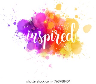 Stay inspired hand lettering phrase on watercolor imitation color splash.  Modern calligraphy inspirational quote. Vector illustration.